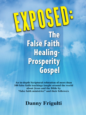 CLICK TO ORDER FROM AMAZON : The False Faith Healing-Prosperity Gospel